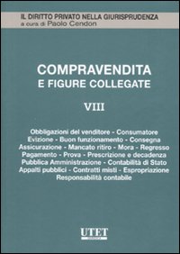 Compravendita e figure collegate. Vol. 8: Obbligazioni del venditore, consumatore, evizione, buon funzionamento, consegna, assicurazione, mancato ritiro, mora, regresso, pagamento, prova...