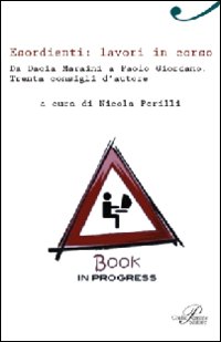 Esordienti: lavori in corso. Da Dacia Maraini a Paolo Giordano. Trenta consigli d'autore