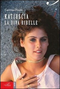 Katiuscia. La diva ribelle