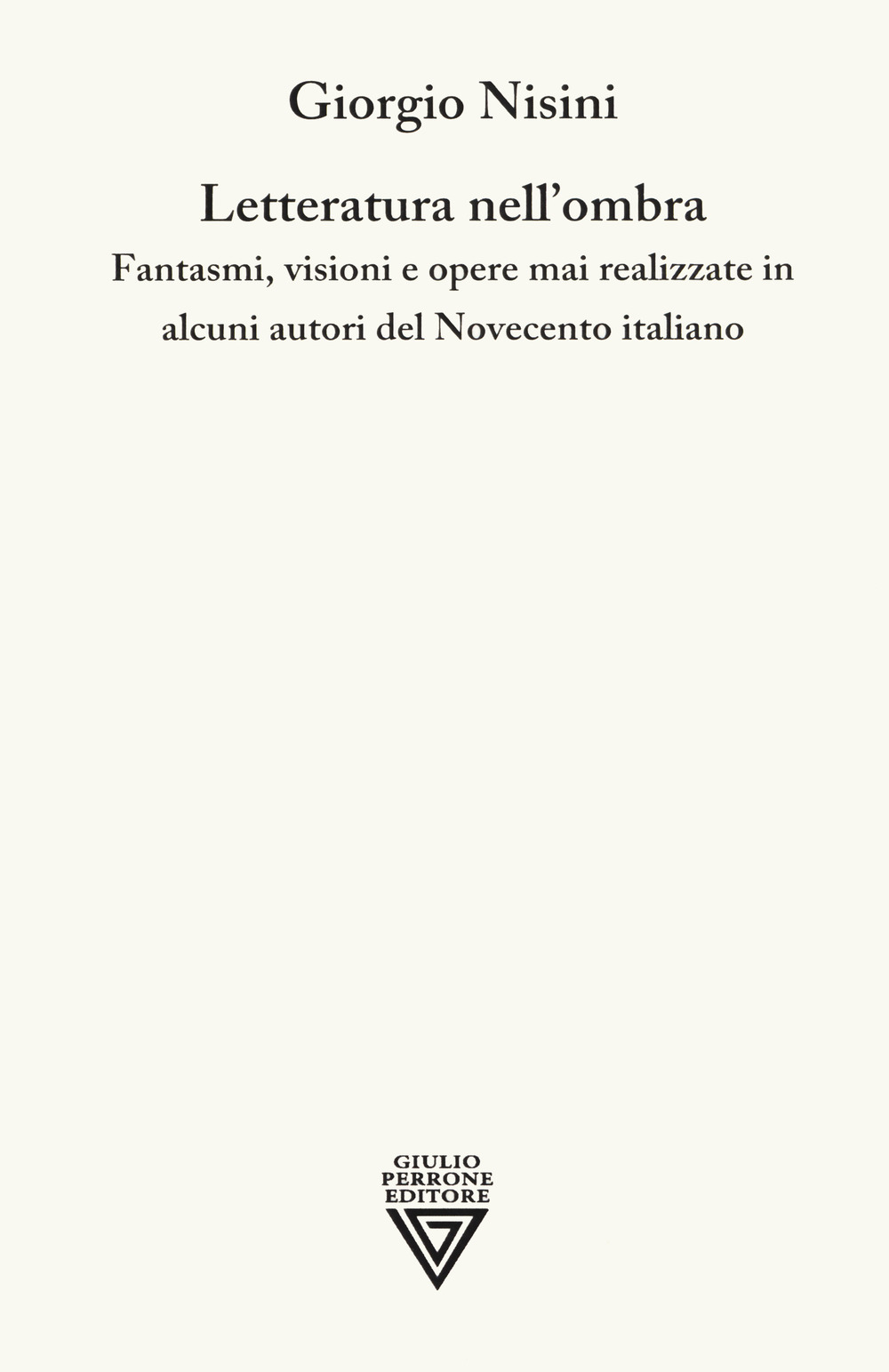 Letteratura nell'ombra. Fantasmi, visioni e opere mai realizzate in alcuni autori del Novecento italiano