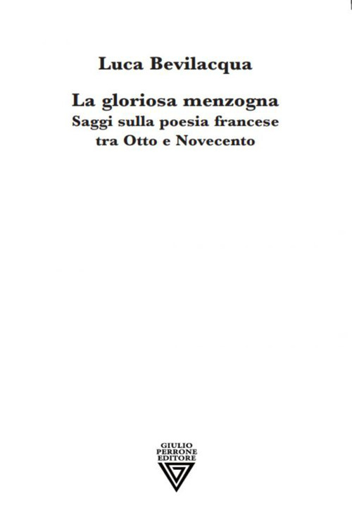 La gloriosa menzogna. Saggi sulla poesia francese tra Otto e Novecento