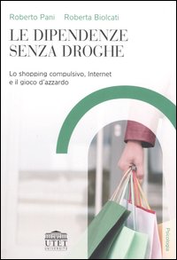 Le dipendenze senza droghe. Lo shopping compulsivo, Internet e il gioco d'azzardo