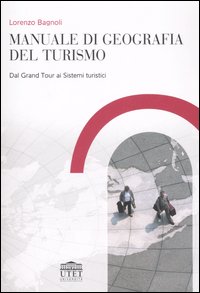 Manuale di geografia del turismo. Dal Grand Tour ai sistemi turistici