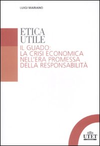 Etica utile. Il guado: la crisi economica nell'era promessa della responsabilità