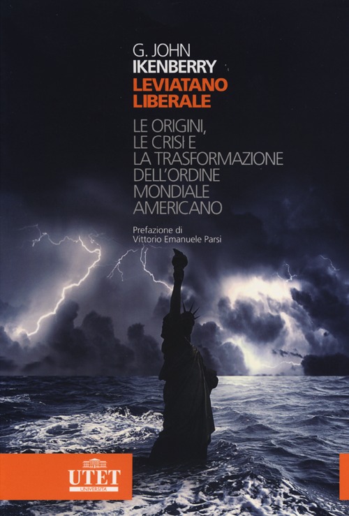 Leviatano liberale. L origini, le crisi e la trasformazione dell'ordine mondiale americano