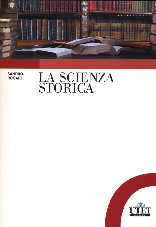 La scienza storica. Principi, metodi e percorsi di ricerca