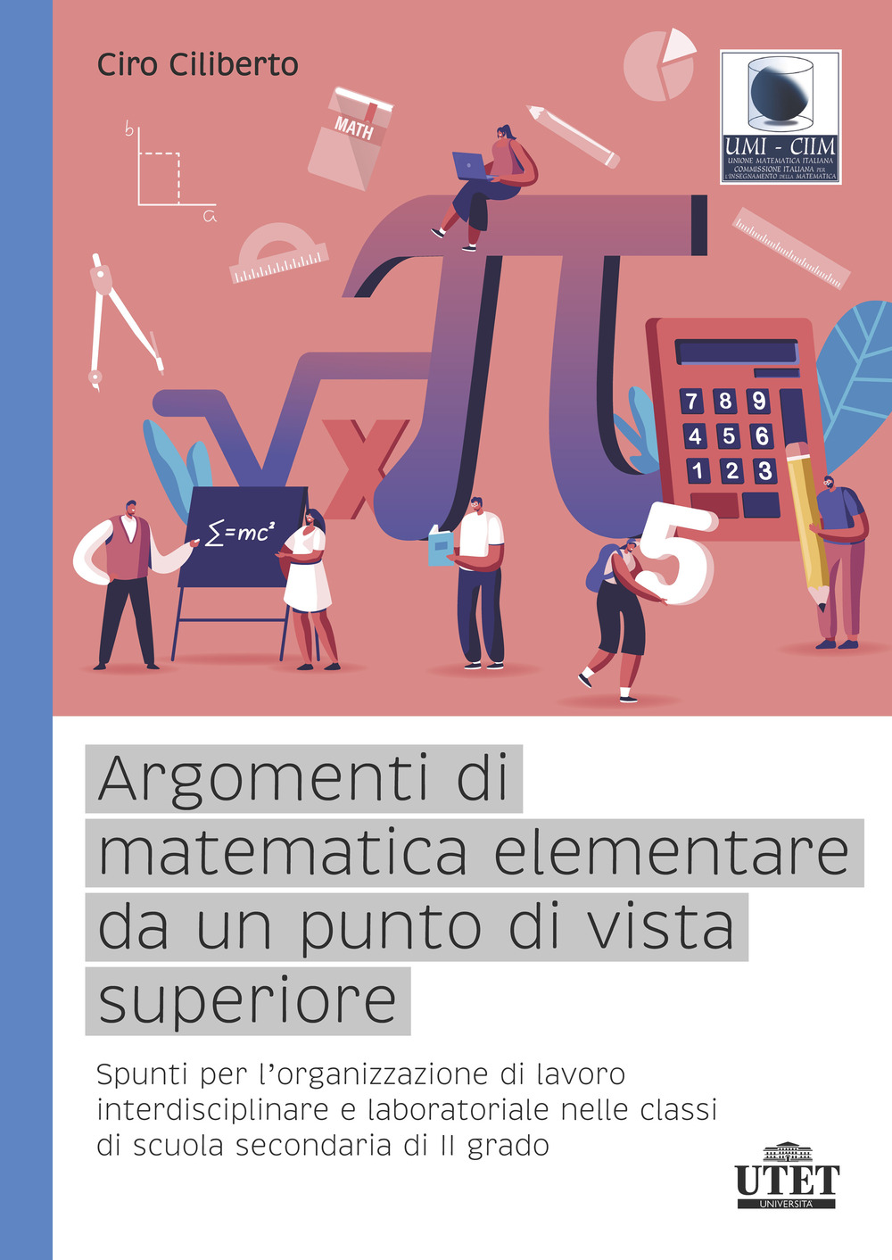 Argomenti di matematica elementare da un punto di vista superiore. Spunti per l'organizzazione di lavoro interdisciplinare e laboratoriale nelle classi di scuola secondaria di II grado