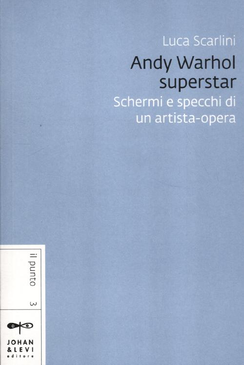 Andy Warhol superstar. Schermi e specchi di un artista-opera