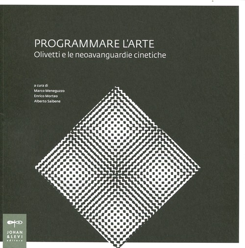 Programmare l'arte. Olivetti e le neoavanguardie cinetiche. Catalogo della mostra. Ediz. illustrata