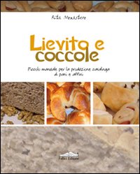 Lievito e coccole. Piccolo manuale per la produzione casalinga di pani e affini