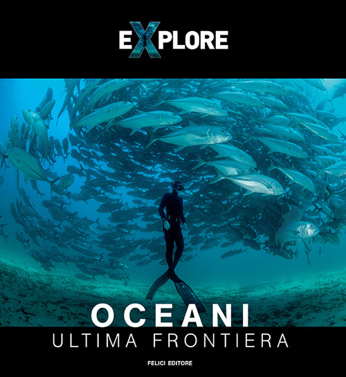 Explore. Oceani. Ultima frontiera. Ediz. italiana e inglese