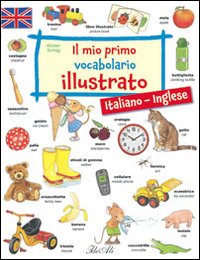 Il mio primo vocabolario illustrato. Italiano-inglese. Ediz. bilingue