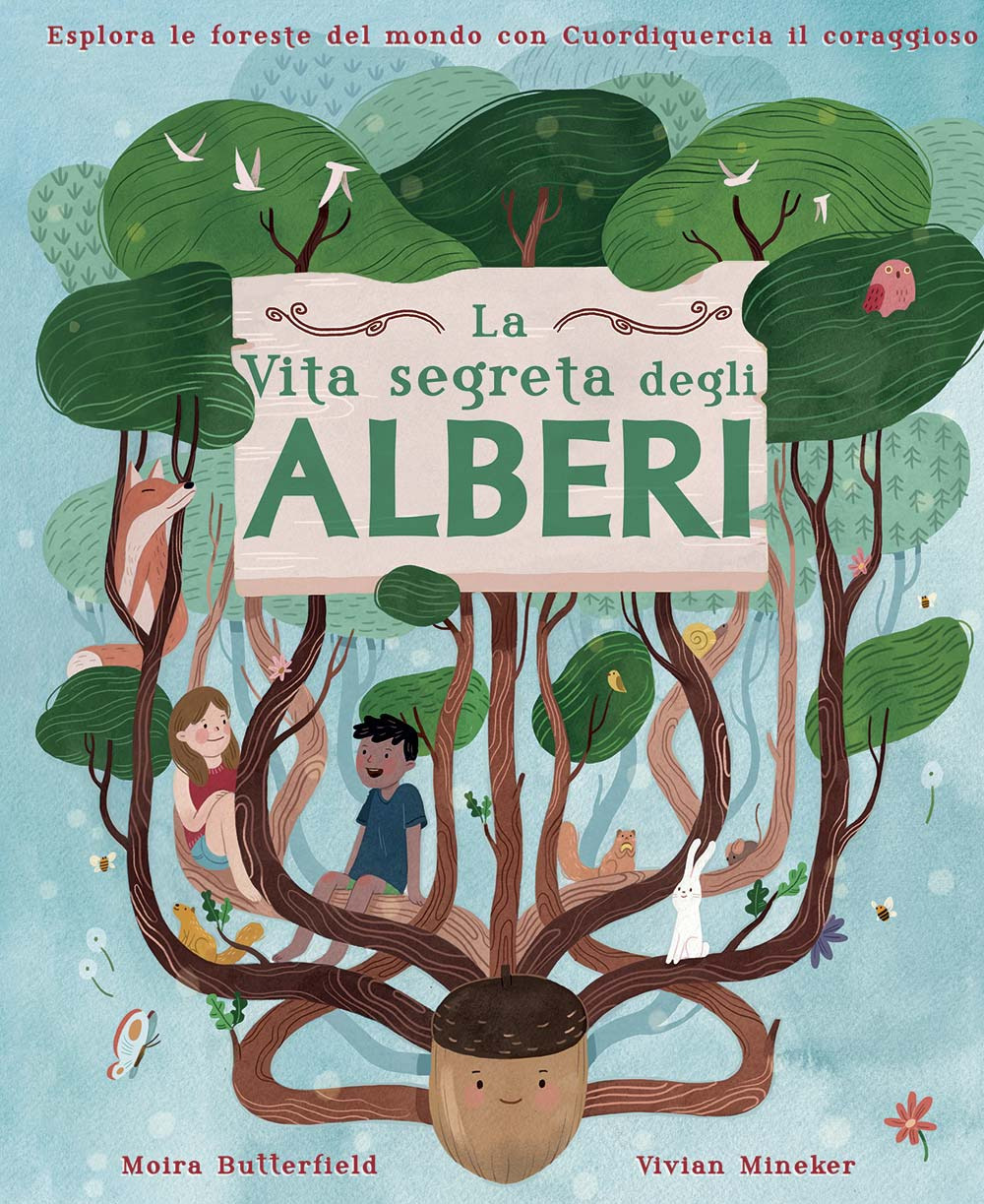 La vita segreta degli alberi. Esplora le foreste del mondo con Cuordiquercia il coraggioso. Ediz. a colori