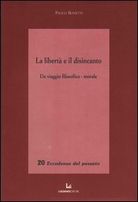 La libertà e il disincanto. Un viaggio filosofico-morale