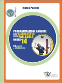 Programmazione annuale dell'allenamento nella pallavolo under 14. Ediz. illustrata