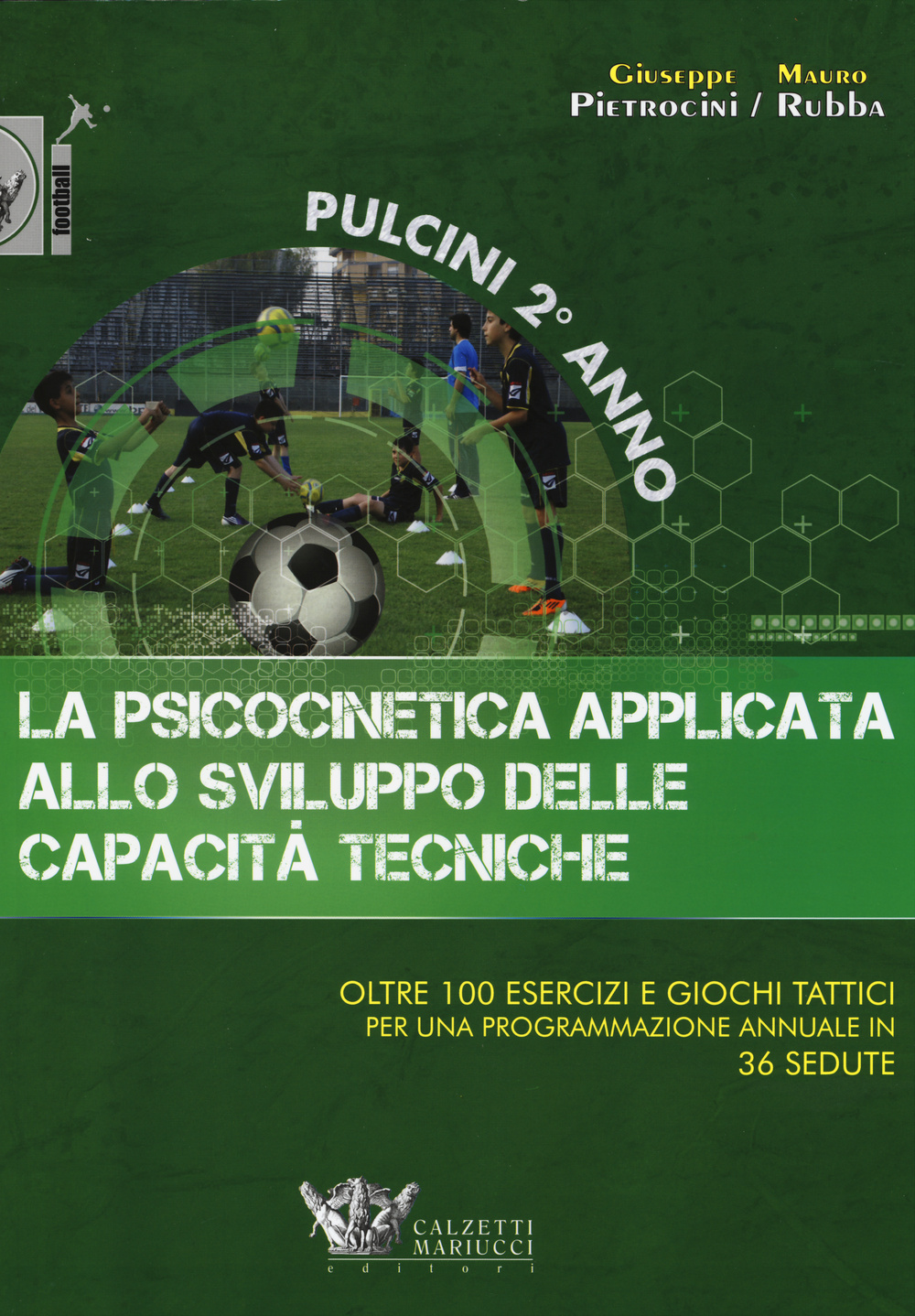 La psicocinetica applicata allo sviluppo delle capacità tecniche. Pulcini 2° anno. Oltre 100 esercizi e giochi tattici per una programmazione annuale in 36 sedute