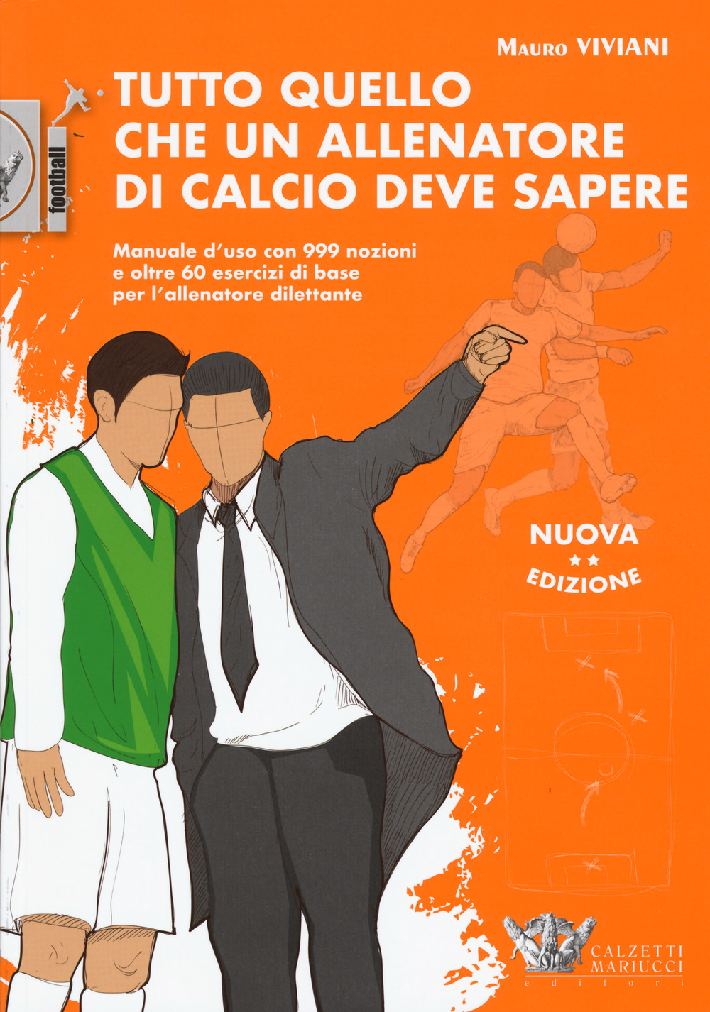 Tutto quello che un allenatore di calcio deve sapere. Manuale d'uso con 999 nozioni e oltre 60 esercizi di base per l'allenatore dilettante. Nuova ediz.