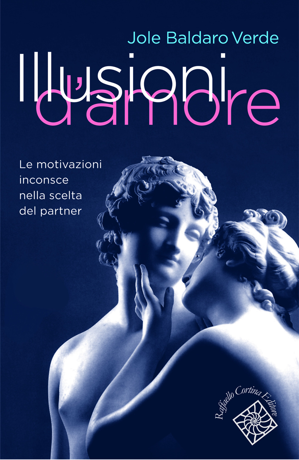 Illusioni d'amore. Le motivazioni inconscie nella scelta del partner