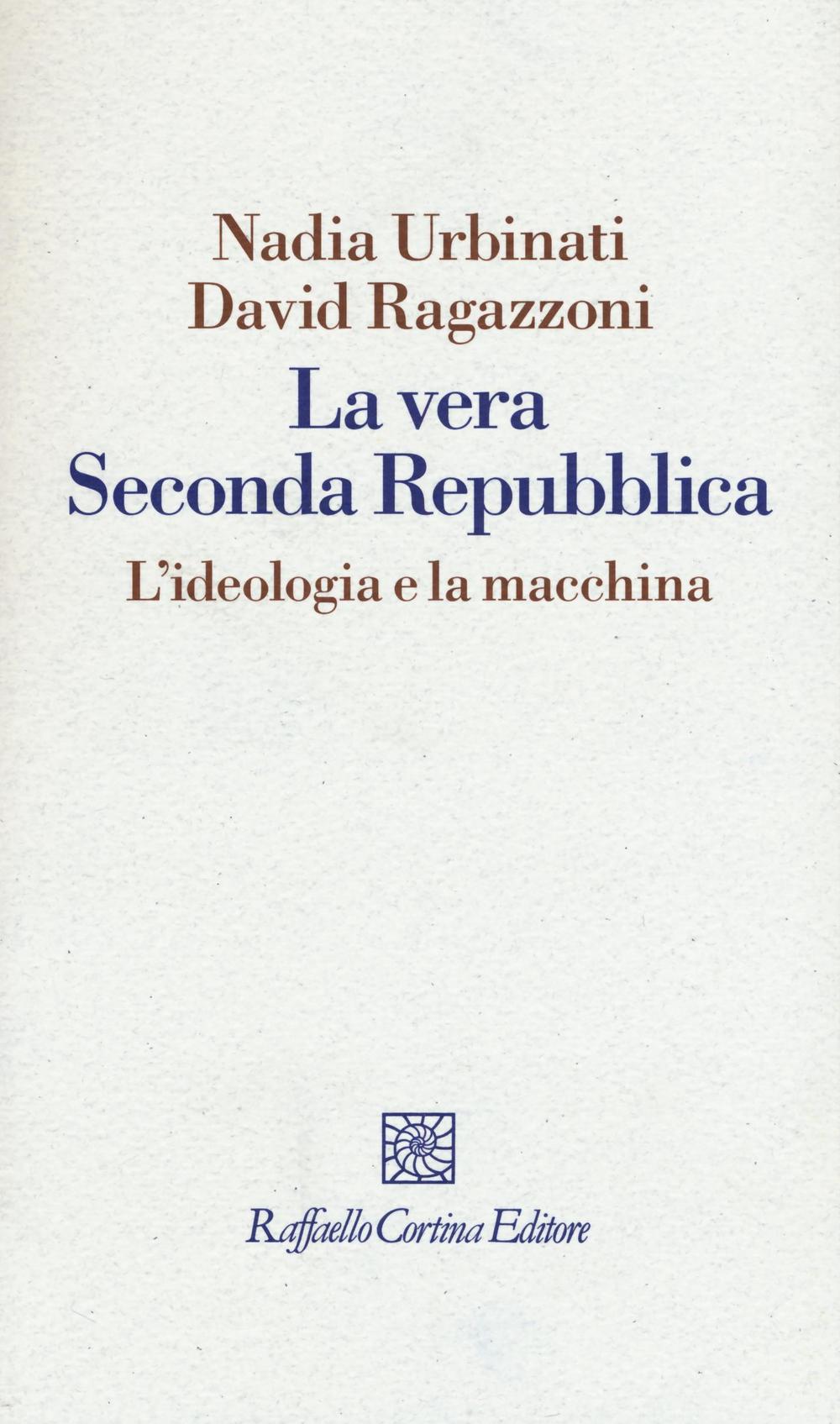 La vera seconda Repubblica. L'ideologia e la macchina