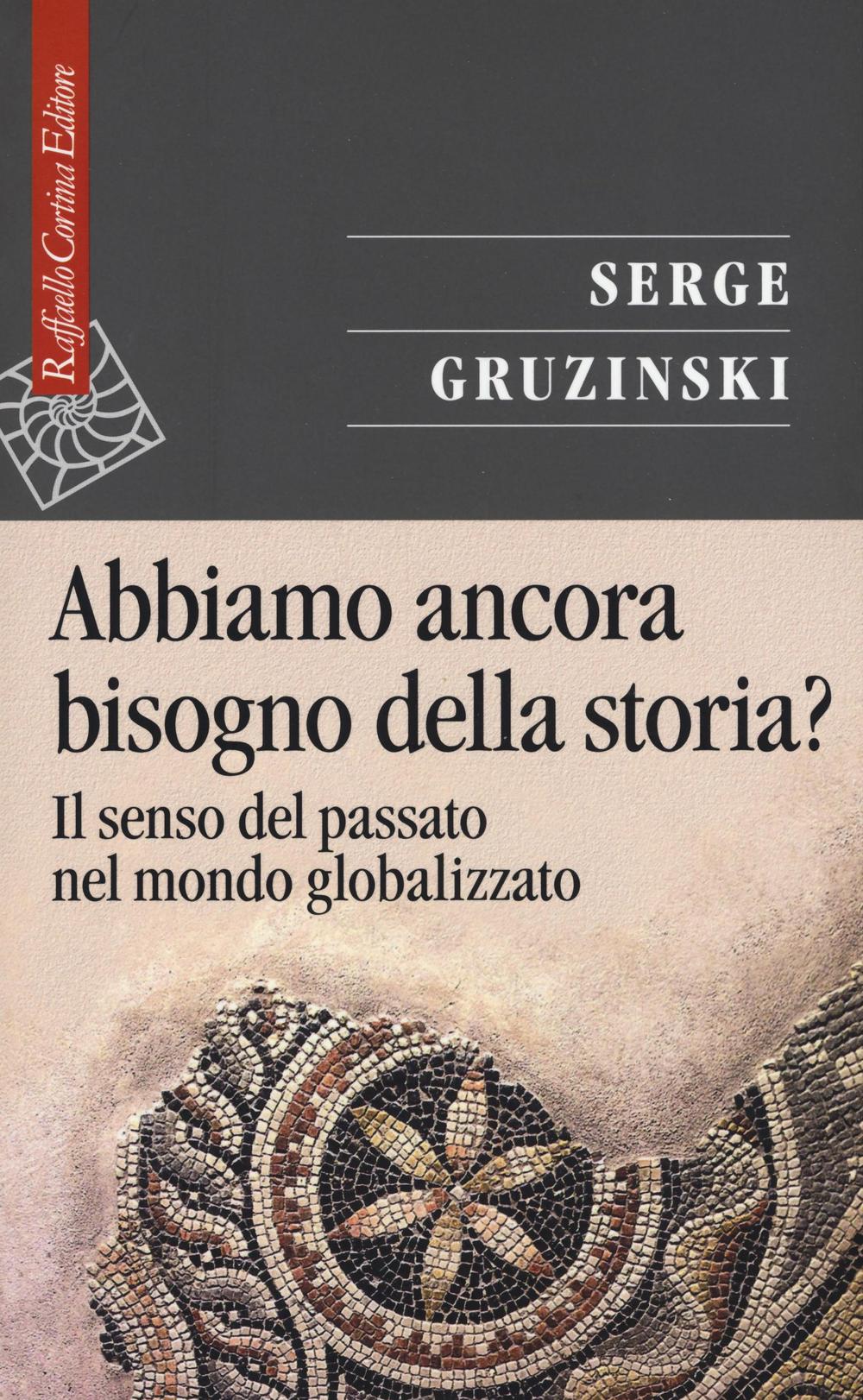 Abbiamo ancora bisogno della storia? Il senso del passato nel mondo globalizzato