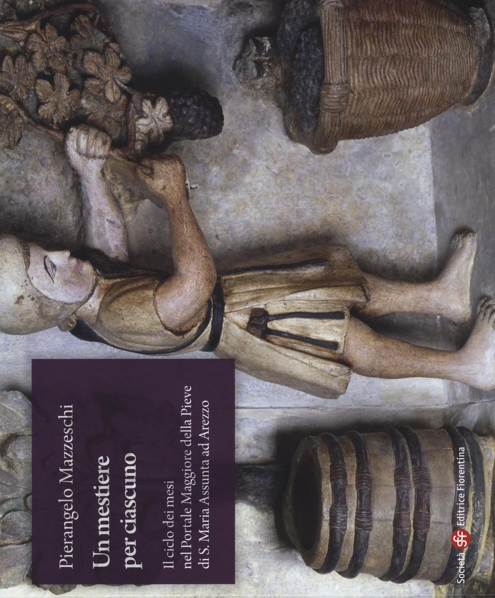 Un mestiere per ciascuno. Il ciclo dei mesi nel portale maggiore della pieve di S. Maria Assunta ad Arezzo. Ediz. a colori