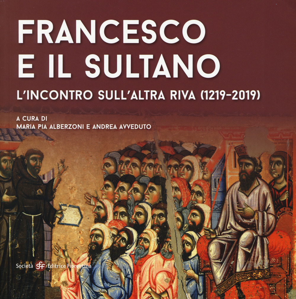 Francesco e il sultano. L'incontro sull'altra riva (1219-2019). Ediz. a colori