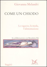 Come un chiodo. Le ragazze, la moda, l'alimentazione