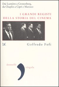 I grandi registi della storia del cinema. Dai Lumière a Cronenberg, da Chaplin a Ciprì e Maresco