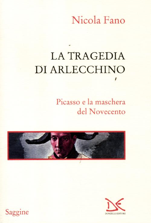 La tragedia di Arlecchino. Picasso e la maschera del Novecento. Ediz. illustrata