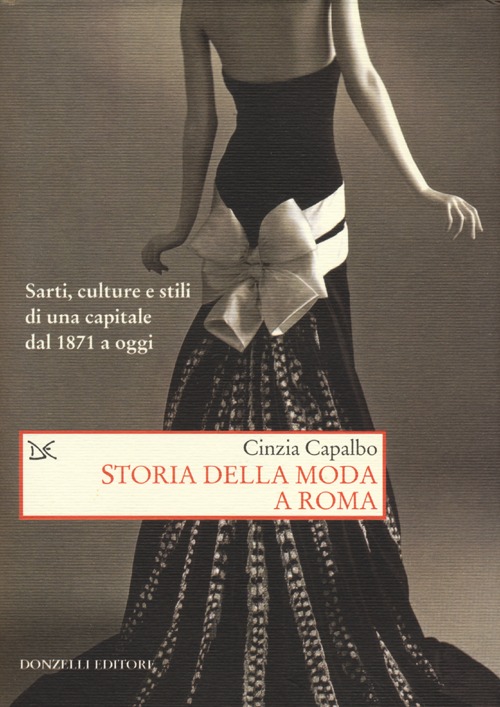 Storia della moda a Roma. Sarti, culture e stili di una capitale dal 1871 a oggi. Ediz. illustrata
