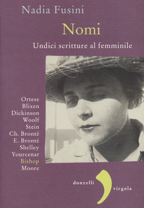 Nomi. Undici scritture al femminile. Blixen, Dickinson, Wolf, Stein, Ch. Brontë, E. Brontë, Shelley, Yourcenar, Bishop, Moore, Ortese