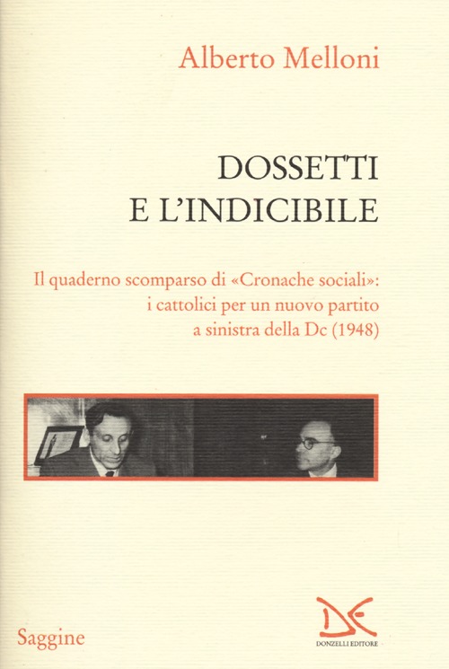 Dossetti e l'indicibile. Il quaderno scomparso di «Cronache sociali»: i cattolici per un nuovo partito a sinistra della DC (1948)
