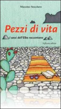 Pezzi di vita. I sassi dell'Elba raccontano