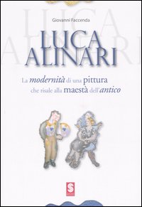 Luca Alinari. La modernità di una pittura che risale alla maestà dell'antico. Catalogo della mostra (Simeri, settembre 2006; Sansepolcro, ottobre-novembre 2006). Ediz. illustrata