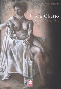 Lucia Ghetto. Spes ultima dea. Ediz. illustrata