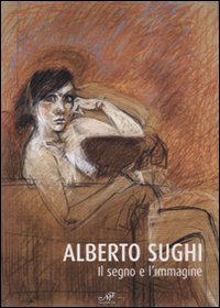Alberto Sughi. Il segno e l'immagine. Catalogo della mostra (Arezzo, 14 aprile-21 maggio 2006). Ediz. illustrata