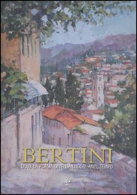 Bertini. Dove la poesia diventa luogo. Anzi, tempo. Catalogo della mostra (Fiesole, 12 aprile-4 maggio 2008). Ediz. illustrata