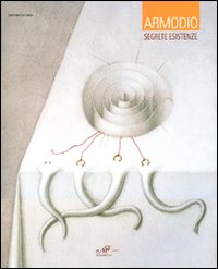 Armodio. Segrete esistenze. Catalogo della mostra (Arezzo, 1-26 luglio 2009). Ediz. illustrata