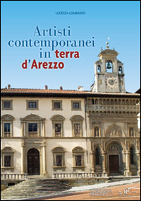 Artisti contemporanei in terra d'Arezzo. Ediz. illustrata