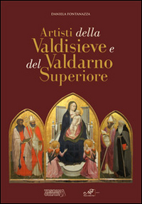Astisti della Valdisieve e del Valdarno Superiore. Ediz. illustrata