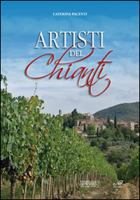 Artisti del Chianti. Ediz. illustrata