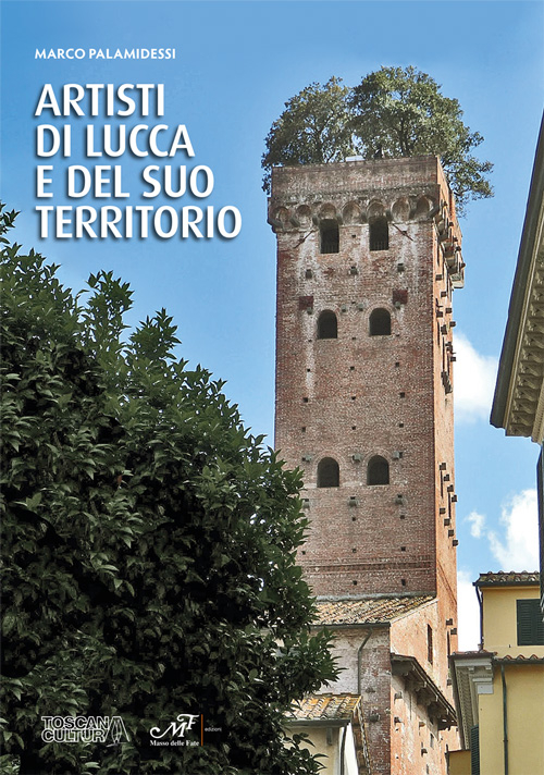 Artisti di Lucca e del suo territorio. Ediz. illustrata
