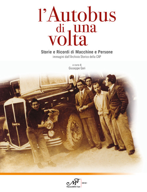 L'autobus di una volta. Storie e Ricordi di Macchine e Persone. Immagini dall'Archivio storico della CAP