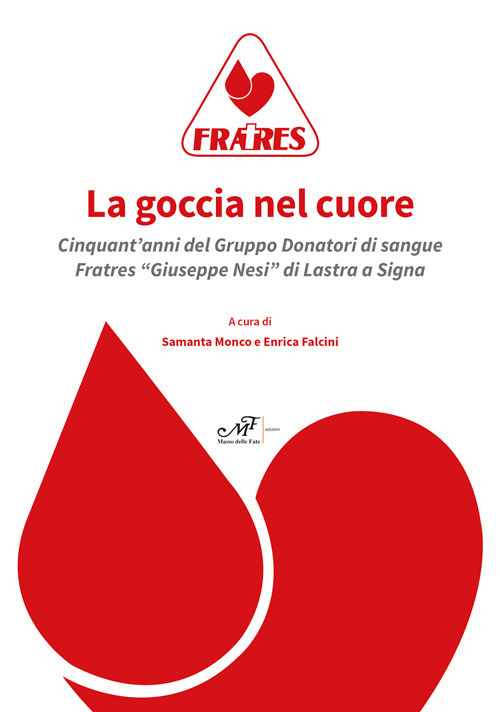 La goccia nel cuore. Cinquant'anni del Gruppo Donatori di sangue Fratres «Giuseppe Nesi» di Lastra a Signa