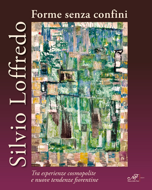 Silvio Loffredo. Forme senza confini. Tra esperienze cosmopolite e nuove tendenze fiorentine