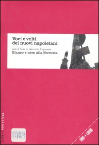 Voci e volti dei nuovi napoletani. Con DVD: Bianco e nero alla ferrovia