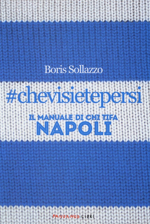 #chevisietepersi. Il manuale di chi tifa Napoli