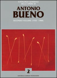 Catalogo generale delle opere di Antonio Bueno. Ediz. illustrata. Vol. 2: 1935-1984
