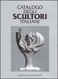 Catalogo degli scultori italiani. Ediz. illustrata