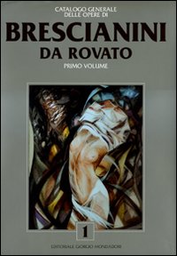 Catalogo generale delle opere di Brescianini da Rovato. Ediz. illustrata. Vol. 1